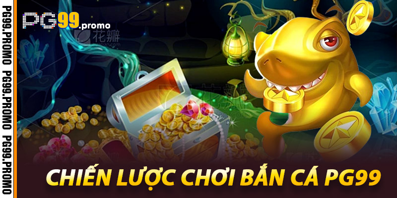 Bắn cá PG99 - Đại dương sống động chờ bạn chinh phục 2 Chiến lược chơi Bắn cá Pg99